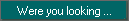 Were you looking ...